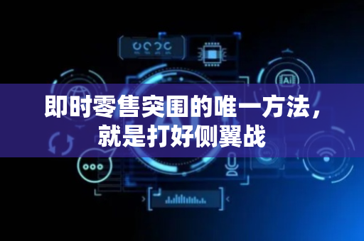 即时零售突围的唯一方法，就是打好侧翼战