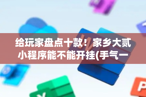 给玩家盘点十款！家乡大贰小程序能不能开挂(手气一直很差)