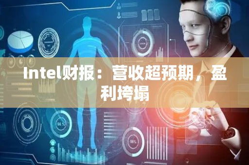Intel财报：营收超预期，盈利垮塌