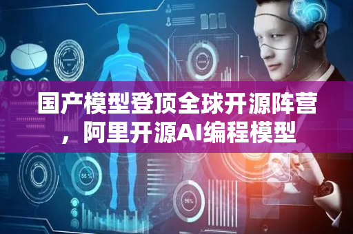 国产模型登顶全球开源阵营，阿里开源AI编程模型