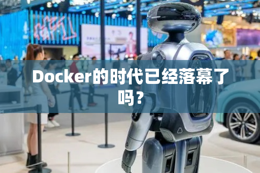 Docker的时代已经落幕了吗？