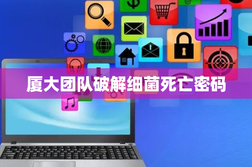 厦大团队破解细菌死亡密码