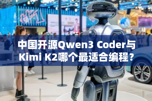 中国开源Qwen3 Coder与Kimi K2哪个最适合编程？