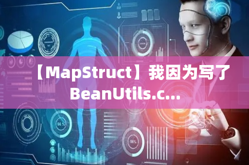 【MapStruct】我因为写了BeanUtils.c...