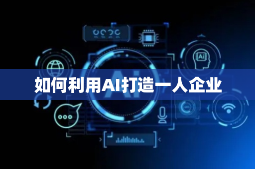 如何利用AI打造一人企业