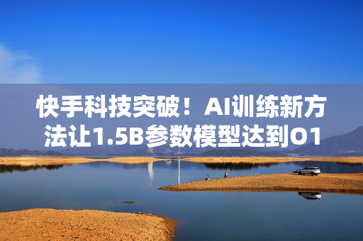 快手科技突破！AI训练新方法让1.5B参数模型达到O1-mini水准