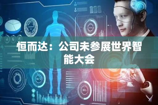 恒而达：公司未参展世界智能大会