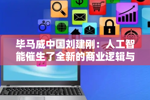 毕马威中国刘建刚：人工智能催生了全新的商业逻辑与竞争范式