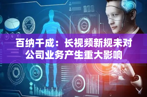 百纳千成：长视频新规未对公司业务产生重大影响