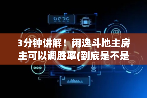 3分钟讲解！闲逸斗地主房主可以调胜率(到底是不是有挂)