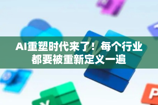 AI重塑时代来了！每个行业都要被重新定义一遍