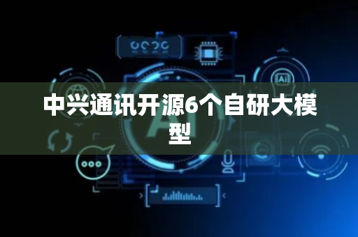 中兴通讯开源6个自研大模型