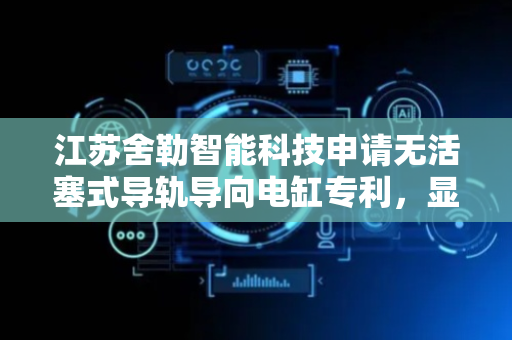 江苏舍勒智能科技申请无活塞式导轨导向电缸专利，显著提升抗磨损与防偏转能力