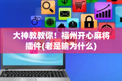 大神教教你！福州开心麻将插件(老是输为什么)