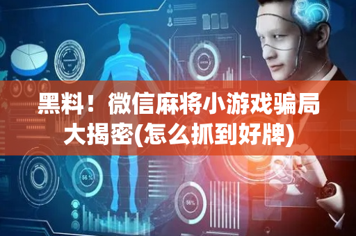 黑料！微信麻将小游戏骗局大揭密(怎么抓到好牌)