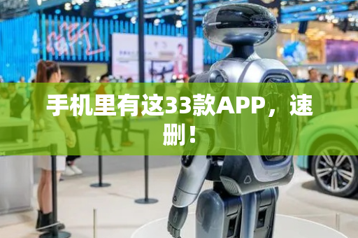 手机里有这33款APP，速删！