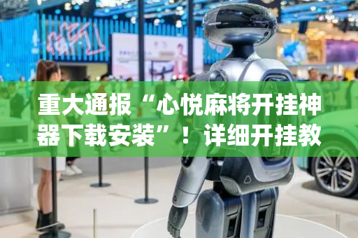 重大通报“心悦麻将开挂神器下载安装”！详细开挂教程（确实真的有挂)-抖音
