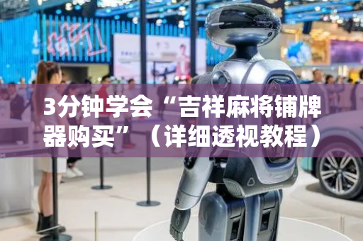 3分钟学会“吉祥麻将铺牌器购买”（详细透视教程）-哔哩哔哩