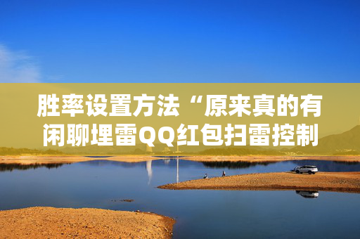 胜率设置方法“原来真的有闲聊埋雷QQ红包扫雷控制尾数开挂”（详细透视教程）-哔哩哔哩