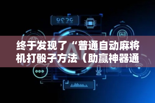 终于发现了“普通自动麻将机打骰子方法（助赢神器通用版）