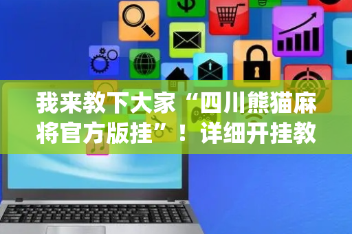 我来教下大家“四川熊猫麻将官方版挂”！详细开挂教程（确实真的有挂)-抖音