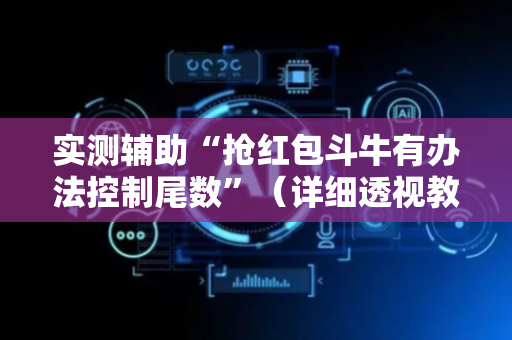 实测辅助“抢红包斗牛有办法控制尾数”（详细透视教程）-哔哩哔哩