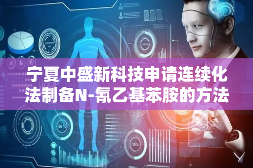 宁夏中盛新科技申请连续化法制备N-氰乙基苯胺的方法专利，实现了连续化生产