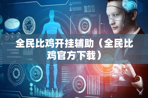全民比鸡开挂辅助（全民比鸡官方下载）
