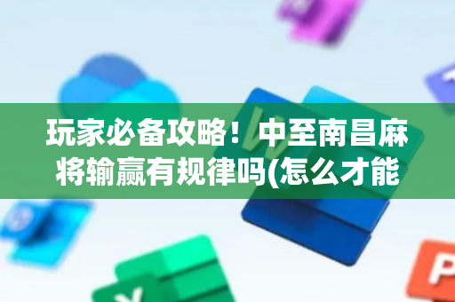 玩家必备攻略！中至南昌麻将输赢有规律吗(怎么才能调胜率)