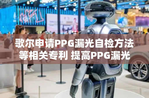 歌尔申请PPG漏光自检方法等相关专利 提高PPG漏光检测的便捷性