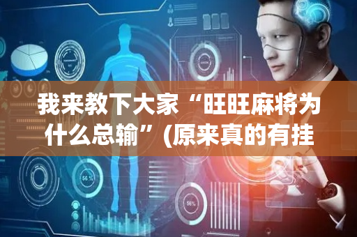 我来教下大家“旺旺麻将为什么总输”(原来真的有挂)-抖音