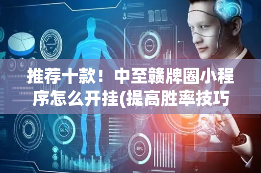 推荐十款！中至赣牌圈小程序怎么开挂(提高胜率技巧)