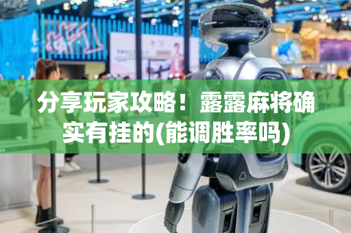 分享玩家攻略！露露麻将确实有挂的(能调胜率吗)