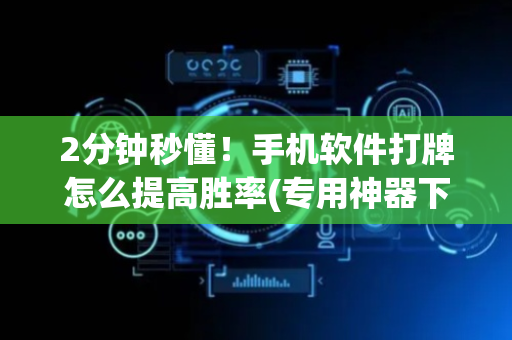 2分钟秒懂！手机软件打牌怎么提高胜率(专用神器下载)