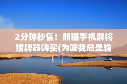 2分钟秒懂！熊猫手机麻将铺牌器购买(为啥我总是输)