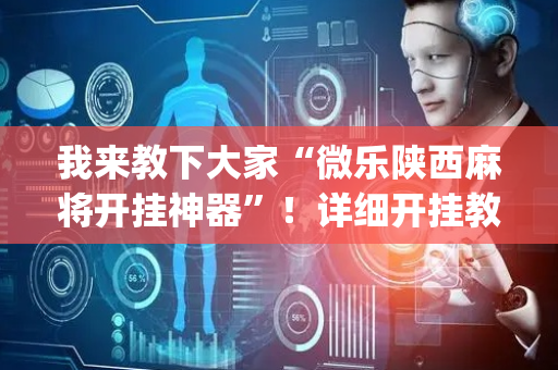 我来教下大家“微乐陕西麻将开挂神器”！详细开挂教程（确实真的有挂)-抖音