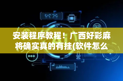 安装程序教程！广西好彩麻将确实真的有挂(软件怎么打赢)