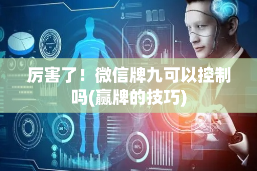 厉害了！微信牌九可以控制吗(赢牌的技巧)