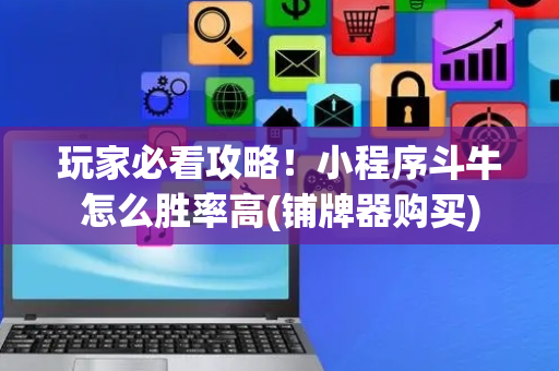 玩家必看攻略！小程序斗牛怎么胜率高(铺牌器购买)