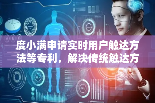 度小满申请实时用户触达方法等专利，解决传统触达方法触达效果差的问题
