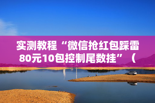 实测教程“微信抢红包踩雷80元10包控制尾数挂”（详细透视教程）-哔哩哔哩