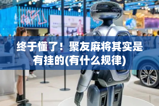 终于懂了！聚友麻将其实是有挂的(有什么规律)