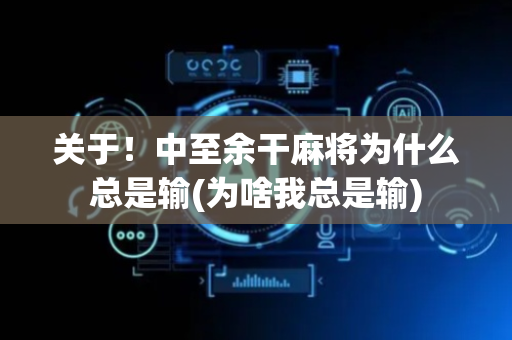 关于！中至余干麻将为什么总是输(为啥我总是输)