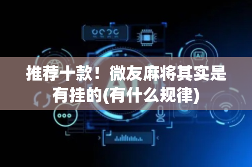 推荐十款！微友麻将其实是有挂的(有什么规律)
