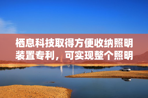 栖息科技取得方便收纳照明装置专利，可实现整个照明装置的折叠收纳