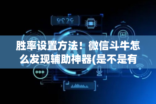 胜率设置方法！微信斗牛怎么发现辅助神器(是不是有猫腻)