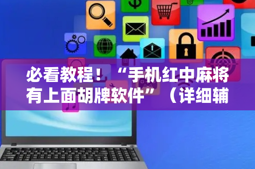 必看教程！“手机红中麻将有上面胡牌软件”（详细辅助教程）-哔哩哔哩