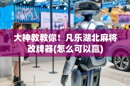 大神教教你！凡乐湖北麻将改牌器(怎么可以赢)