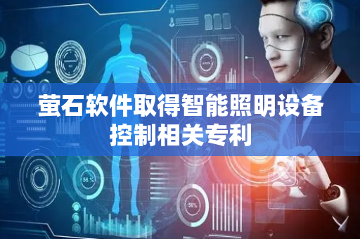 萤石软件取得智能照明设备控制相关专利