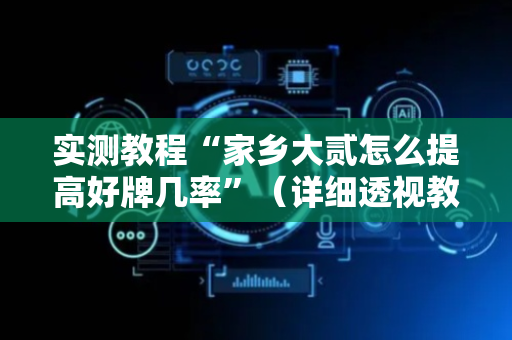 实测教程“家乡大贰怎么提高好牌几率”（详细透视教程）-哔哩哔哩